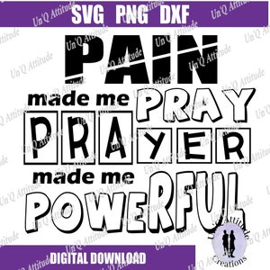 May include: Black and white digital download design with the text "Pain made me pray prayer made me powerful".
