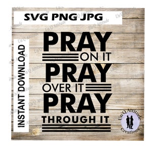 Pray On It Pray For It Pray Through It SVG PNG JPG Christian Cut File Religious File Inspiration Encouragement Silhouette Cricut Cut File