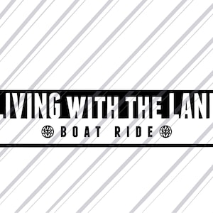 May include: Black and white graphic design with the text "Living with the Land Boat Ride" in a rectangular shape.