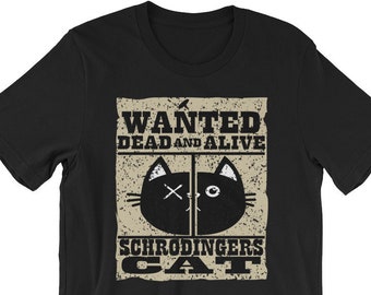 May include: Black t-shirt with a vintage-style wanted poster design featuring a black cat with a white X over one eye and a white circle for the other eye. The poster reads "WANTED DEAD AND ALIVE SCHRODINGER'S CAT".