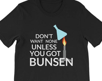 May include: Black t-shirt with a white graphic of a Bunsen burner and a beaker. The text reads "Don't want none unless you got Bunsen."