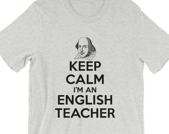 May include: A grey t-shirt with a black print that says "Keep Calm I'm an English Teacher" and a black and white illustration of William Shakespeare.