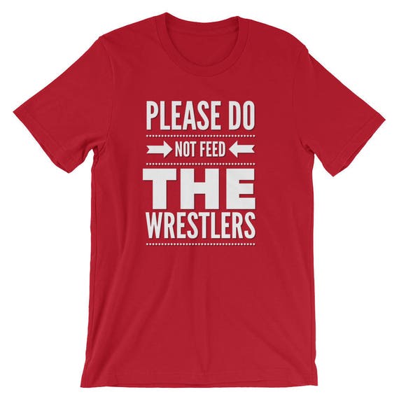 Please Do Not Feed The Wrestler - Wrestling T-Shirt Please Do Not Feed The Wrestler - Wrestling T-Shirt
