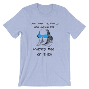 May include: A light blue t-shirt with a black and white illustration of William Shakespeare wearing blue sunglasses. The text on the shirt reads "Can't find the words he's looking for. Invents 1700 of them."