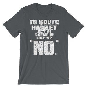 Może przedstawiać: Ciemnoszary T-shirt z białym tekstem, kt&oacute;ry brzmi "To quote Hamlet Act III Scene III Line 92 "NO."
