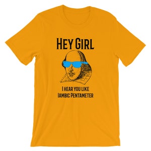 May include: A yellow t-shirt with a black and white illustration of William Shakespeare wearing blue sunglasses. The text "HEY GIRL" is above the illustration and the text "I HEAR YOU LIKE IAMBIC PENTAMETER" is below the illustration.