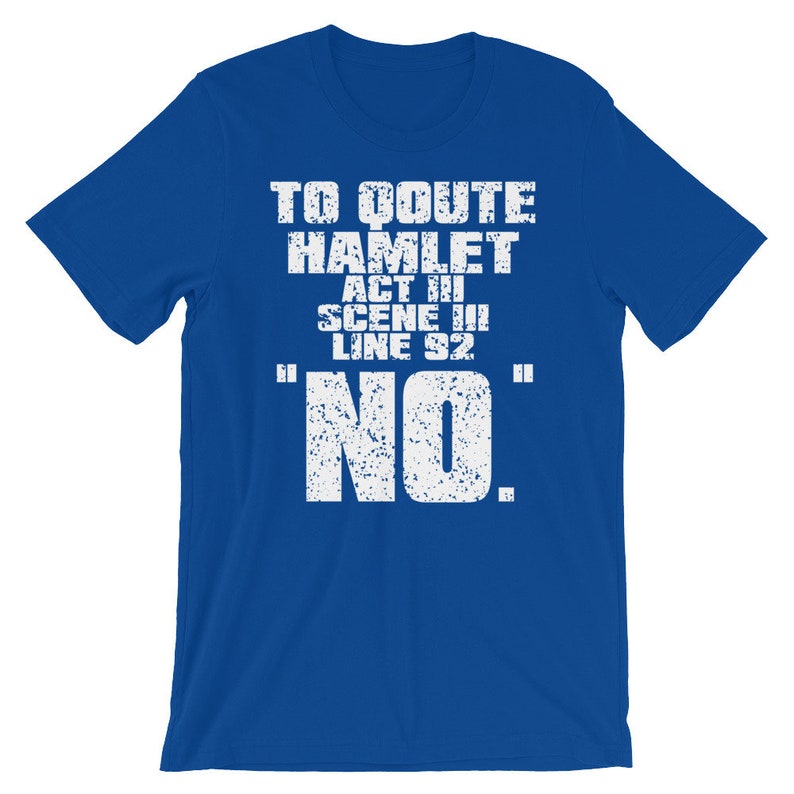 Może przedstawiać: Koszulka w kolorze kr&oacute;lewskiego błękitu z białym napisem "To quote Hamlet Act III Scene III Line 92 "NO."