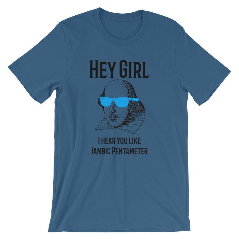 May include: A blue t-shirt with a black and white illustration of William Shakespeare wearing blue sunglasses. The text "Hey Girl" and "I hear you like iambic pentameter" is printed on the shirt.