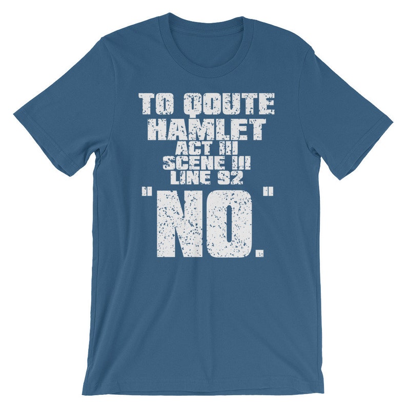 Może przedstawiać: Niebieska koszulka z białym napisem "To quote Hamlet Act III Scene III Line 92 "NO."