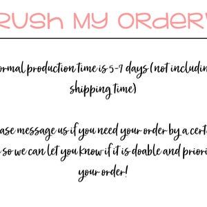 May include: Text on a white background reads "RUSH MY ORDER!" in pink script. Below, text states normal production time is 5-7 days, excluding shipping. It also asks to message for order prioritization.