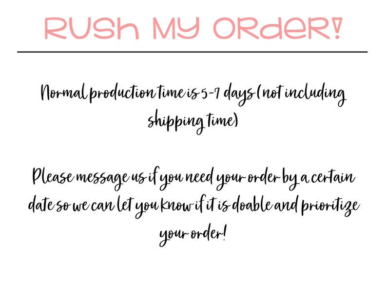 May include: Text on a white background reads "RUSH MY ORDER!" in pink script. Below, text states normal production time is 5-7 days, excluding shipping. It also asks to message for order prioritization.