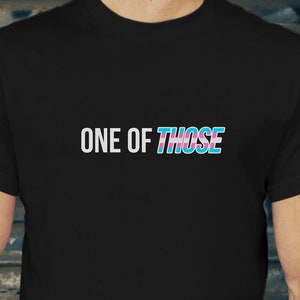 One of THOSE T-shirt Trans Transgender Pride Flag