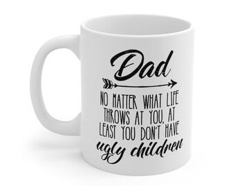 Dad At Least You Don't Have Ugly Children by Mugaboo 11oz White Ceramic Mug | Funny Father's Day Gift or Birthday Gift for Men