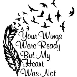 May include: Black and white graphic design with a feather and a quote that reads "Your wings were ready but my heart was not".