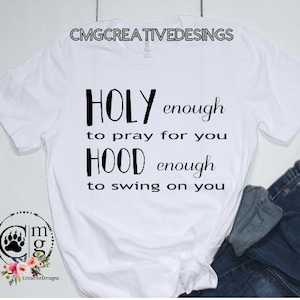 holy enough to pray for you hood enough to swing on you png instant file for watersldie or sublimation