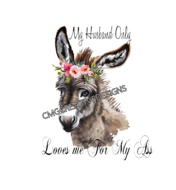 My husbnad only loves me for my ass png digtal file instant download only. Sublimation or waterslide