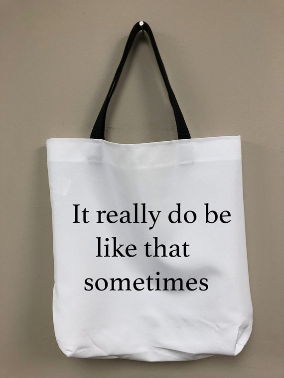 It Really Do Be Like That Sometimes Tote Bag Meme Funny | Etsy