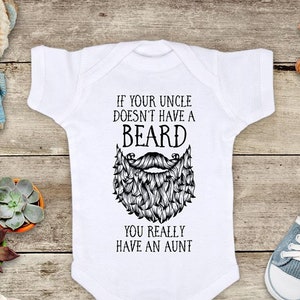 May include: White baby onesie with black text that reads "If your uncle doesn't have a beard, you really have an aunt." A black and white illustration of a beard is above the text.