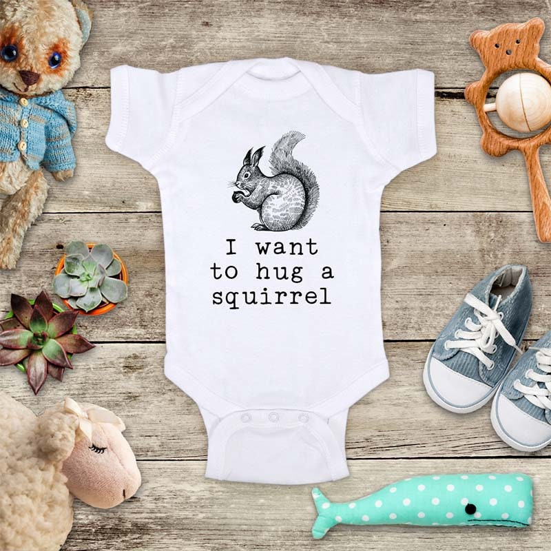 I Want to Hug a Squirrel Cute Pet Animal Funny Baby Bodysuit or