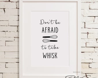 Don't Be Afraid To Take Whisks, Kitchen Wall Art , Kitchen Printable Poster , Kitchen Quote Poster, Housewarming Gift, Dining room art