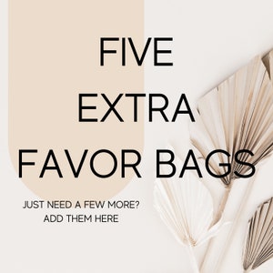 May include: Five extra favor bags. Just need a few more? Add them here.
