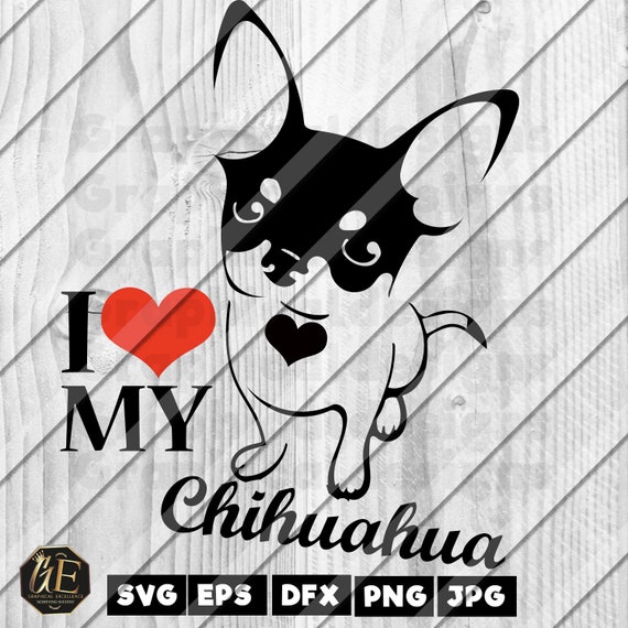 I Love My Chihuahua Instant Download Cutting Files Svg Etsy