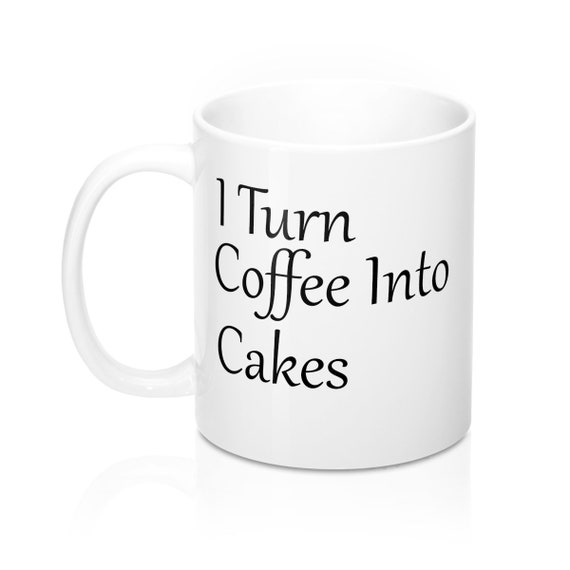 I Turn Coffee Into Cake Mug 11oz Baking Mug Baking Gifts Etsy