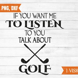 Si quieres que te escuche, hablar de golf svg, Amor golf, archivo de corte de golf, cita de la camiseta de golfistas, palos de golf, cricut, silueta, dxf,png