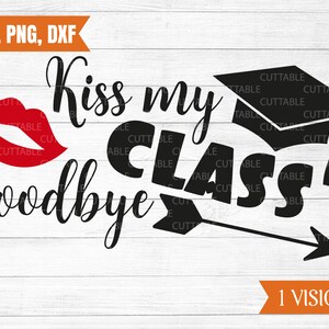 Kiss my class goodbye, congratulations on your graduation svg, graduation cut file, just graduierte, for cricut silhouette, dxf, png, svg