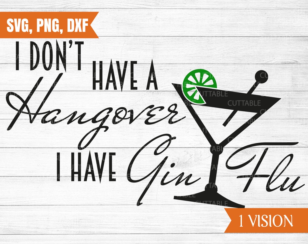I Don't Have a Hangover, I Have Gin Flu SVG, Gin Cut File, Gin Lover