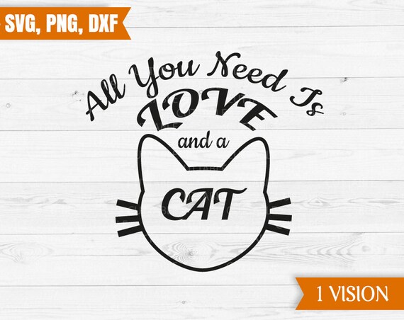 All You Need Is Love And A Cat Cat Cut File Svg Cat Quote Etsy