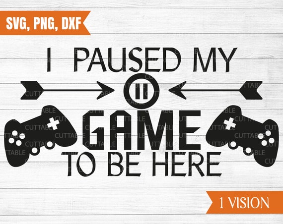 Download I Paused My Game To Be Here Svg Gamers Cut File Gaming Geek Etsy