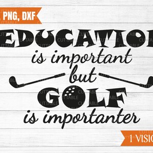 L'educazione è importante ma golf è importanter, amore golf svg, golf tagliato file, i golfisti preventivo t-shirt, tagliata file per cricut silhouette, dxf, png