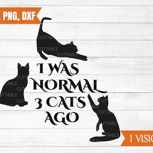 Ich war Normal 3 Katzen vor, drei Katzen Zitat schneiden Datei, Katzengeschenke, süßen Katzen, Liebe Katzen SVG, verrückte Katzendame, Katzenliebhaber, Auto Aufkleber Svg, Dxf, png