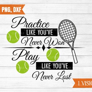 Üben Sie, wie Sie noch nie gewonnen haben, Spielen oder performen, wie Sie noch nie verloren svg, Tennis geschnitten Datei, T-shirt Zitat für Cricut Silhouette, Dxf, Png, Svg