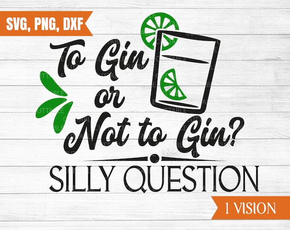 Download To Gin Or Not To Gin Silly Question Svg Gin Cut File Gin Etsy