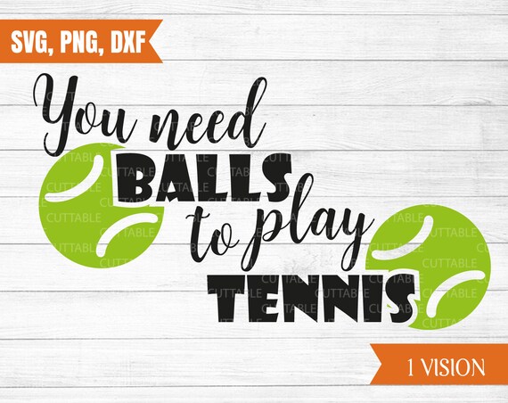 You Need Balls To Play Tennis Svg Tennis Cut File Fun Etsy