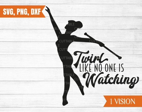 Twirl Like No One Is Watching Svg Twirler Cut File Twirler Etsy