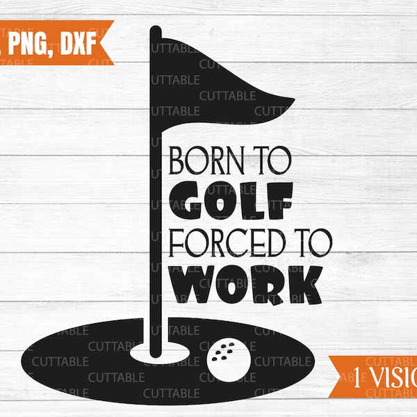 Born to golf, forced to work svg, Love golf, golf cut file, golfers t-shirt quote, golf svg, golf flag svg, cricut,silhouette, dxf, png, svg