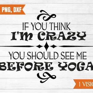 Se pensi che io sia pazzo che dovresti vedermi prima di Yoga in formato SVG, yoga taglia file, preventivo t-shirt yoga, Yoga parete arte, cricut, sagoma, dxf, png, svg