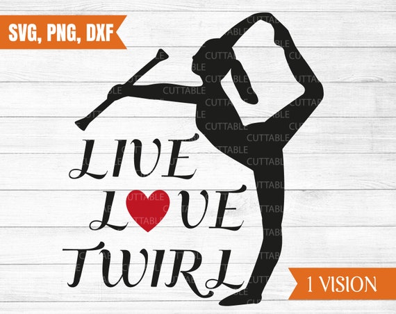 Live Love Twirl Svg Twirler Cut File Twirler Svg Twirler Etsy