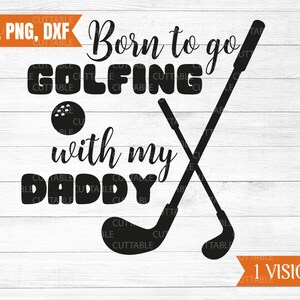 Né à aller jouer au golf avec mon papa svg, Golf coupe fichier, amour golf svg, les golfeurs devis t-shirt SVG, couper fichier pour cricut, silhouette, dxf, png, svg