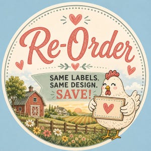 May include: A circular sticker featuring a red barn, a farmhouse, and a white chicken holding a sign with a red heart. The text reads Re-Order, SAME LABELS. SAME DESIGN. SAVE! The design includes small red hearts and flowers on a light blue background.