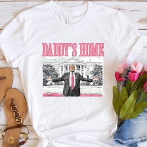 Daddy&#39;s Home Shirt, Trump 2024 Shirt, Republican Gift, Trump Shirt, White House Trump 2024 Shirt, Political Shirt, President Trump 204
