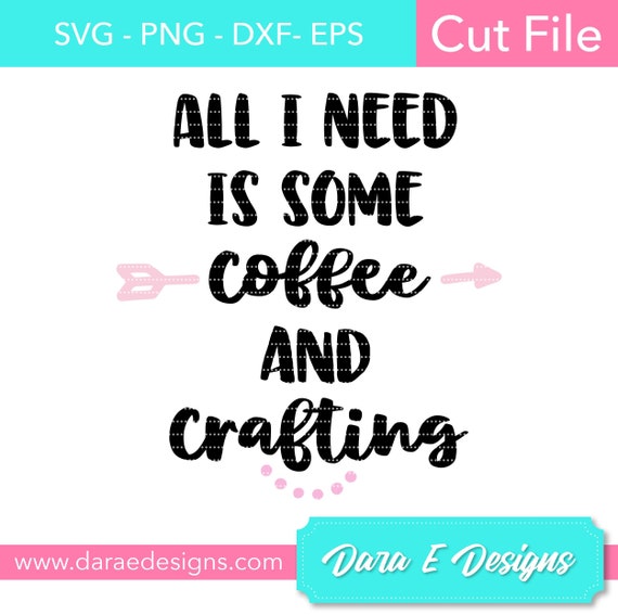 Download All I Need Is Coffee And Crafting Svg Cut File Coffee Svg File Etsy