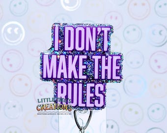 I Don't Make The Rules Badge Reel: Interchangeable Snarky Nurse Badge Holder