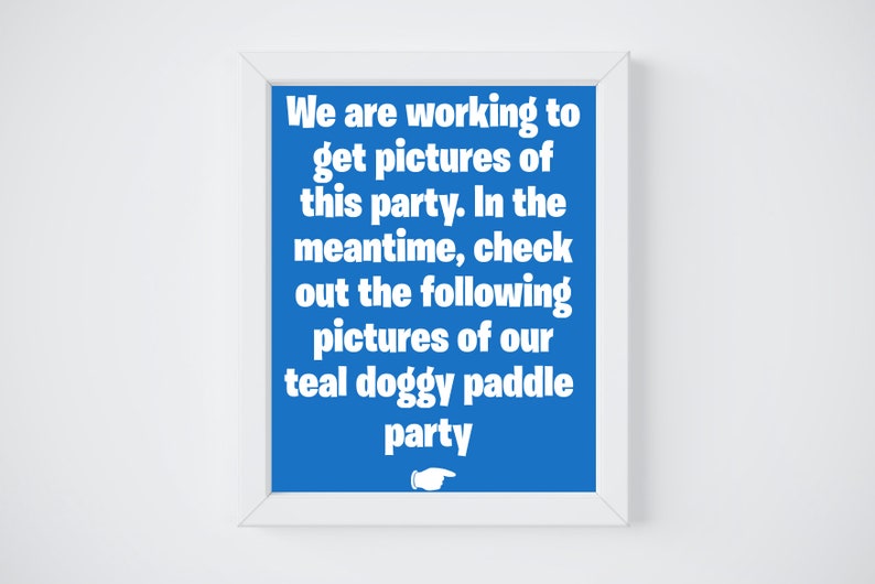 May include: A blue sign with white text that reads: "We are working to get pictures of this party. In the meantime, check out the following pictures of our teal doggy paddle party."