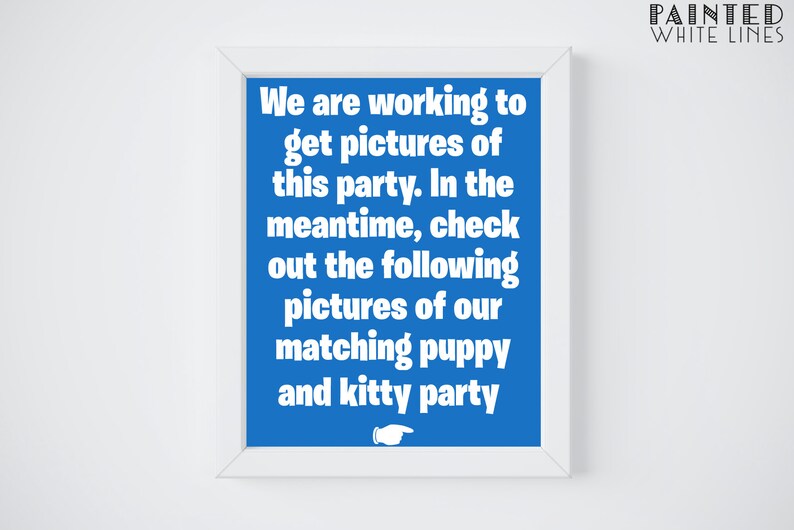 May include: A white framed sign with a blue background and white text that reads "We are working to get pictures of this party. In the meantime, check out the following pictures of our matching puppy and kitty party." The sign also has a white arrow pointing to the right.