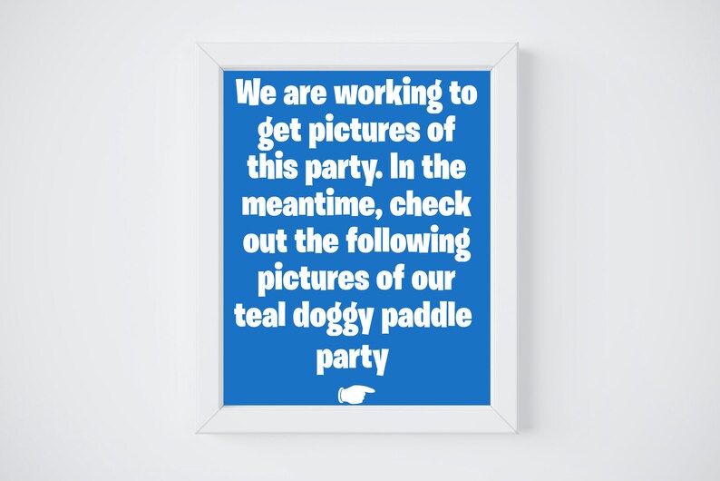 May include: A blue sign with white text that reads: "We are working to get pictures of this party. In the meantime, check out the following pictures of our teal doggy paddle party."