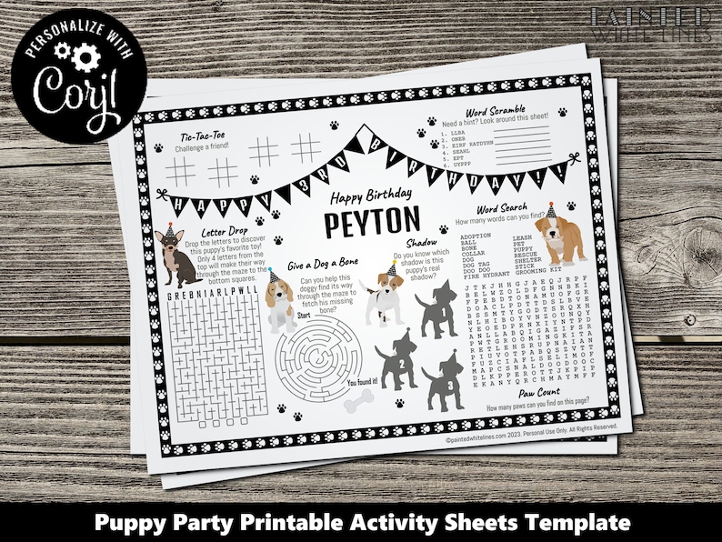 May include: Printable activity sheets for a puppy-themed birthday party. The sheets feature games like word search, word scramble, tic-tac-toe, and a maze. The sheets are black and white with a puppy illustration on each sheet. The text on the sheets says "Happy Birthday Peyton".